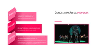 • Exposição, site e podcast sobre as
mulheres que se destacaram na
área das CTEM desde o século XVIII.
• Apresentação do panorama atual das mulheres
nas CTEM, inspirada no espetáculo 100% Lisboa,
com os dados da PORDATA e da DGEEC.
• Desafios TIC (dinamização de atividades relacionadas com
as matérias lecionadas em cursos de TIC)
• Women in ICT Summit (mulheres no ativo explicam de que
modo aplicam, no mercado de trabalho, o que aprenderam
na escola. Apoio da Women in Tech Portugal)
CONCRETIZAÇÃO DA PROPOSTA
 