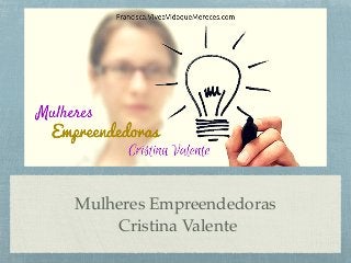 Mulheres Empreendedoras
Cristina Valente
 