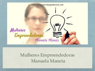 Mulheres Empreendedoras
Manuela Maneta
 