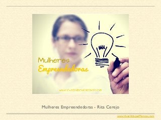 Mulheres Empreendedoras - Rita Cerejo
www.ViveaVidaqueMereces.com
 