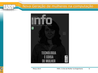 Nova GGeerraaççããoo ddee mmuullhheerreess nnaa ccoommppuuttaaççããoo 
Março 2014 PAPo: O Dia da Mulher na Engenharia 
8 
 