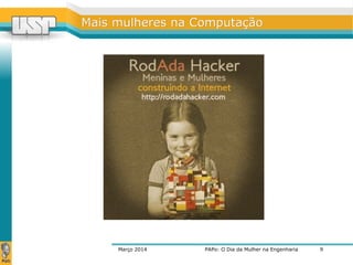MMaaiiss mmuullhheerreess nnaa CCoommppuuttaaççããoo 
Março 2014 PAPo: O Dia da Mulher na Engenharia 
9 
 
