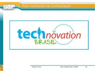 MMaaiiss mmuullhheerreess nnaa CCoommppuuttaaççããoo 
Outubro 2014 Ada Lovelace Day no DASI 
18 
 