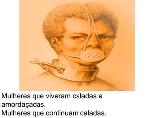 Mulheres que viveram caladas e amordaçadas.Mulheres que continuam caladas.