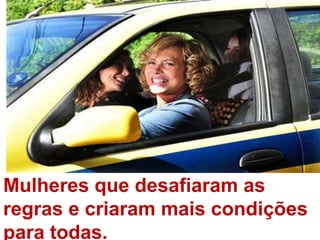 Mulheres que desafiaram as regras e criaram mais condições para todas.