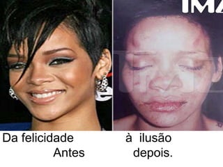 Da felicidade               à  ilusãoAntes       depois.