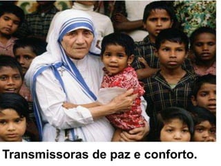 Transmissoras de paz e conforto.