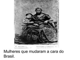 Mulheres que mudaram a cara do Brasil.