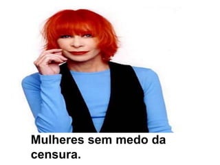 Mulheres sem medo da censura. 