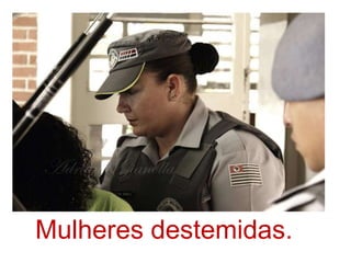 Mulheres destemidas.
