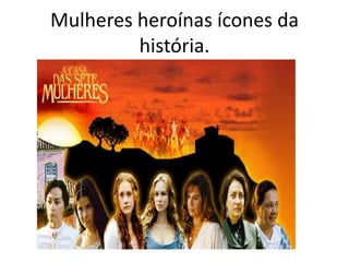 Mulheres heroínas ícones da história.