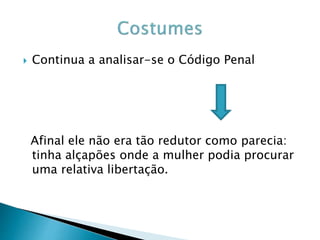  Continua a analisar-se o Código Penal
Afinal ele não era tão redutor como parecia:
tinha alçapões onde a mulher podia procurar
uma relativa libertação.
 
