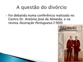  Foi debatida numa conferência realizada no
Centro Dr. António José de Almeida, e na
revista Ilustração Portuguesa (1909)
 