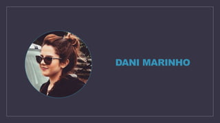 DANI MARINHO
 