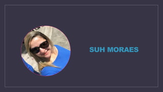 SUH MORAES
 