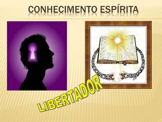 CONHECIMENTO ESPÍRITA
 