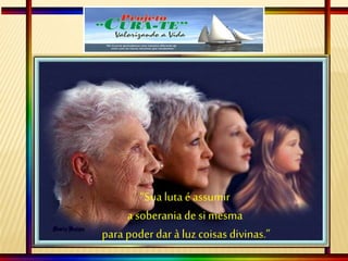 “Sua luta éassumir
a soberania de si mesma
para poder dar à luz coisas divinas.”
 