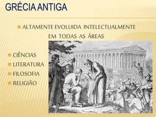  ALTAMENTE EVOLUIDA INTELECTUALMENTE
EM TODAS AS ÁREAS
 CIÊNCIAS
 LITERATURA
 FILOSOFIA
 RELIGIÃO
 