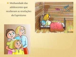  Mediunidade das
adolescentes que
receberam as revelações
do Espiritismo
 