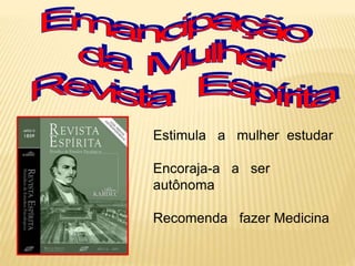 Estimula a mulher estudar
Encoraja-a a ser
autônoma
Recomenda fazer Medicina
 