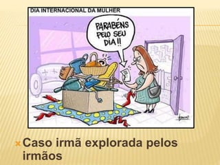 Caso irmã explorada pelos
irmãos
 