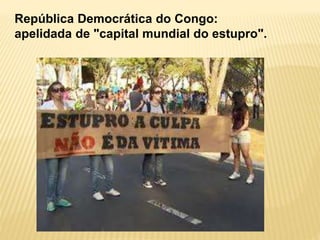 República Democrática do Congo:
apelidada de "capital mundial do estupro".
 