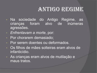 Antigo RegimeNa sociedade do Antigo Regime, as crianças foram alvo de inúmeras agressões.