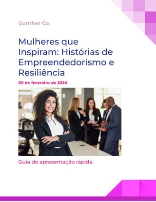 Gunther Co.
Mulheres que
Inspiram: Histórias de
Empreendedorismo e
Resiliência
05 de fevereiro de 2024
Guia de apresentação rápida.
 