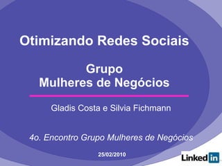 Otimizando Redes Sociais Grupo Mulheres de Negócios ,[object Object],[object Object],25/02/2010 