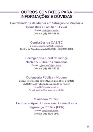 26
OUTROS CONTATOS PARA
INFORMAÇÕES E DÚVIDAS
Coordenadoria da Mulher em Situação de Violência
Doméstica e Familiar – Cevi...