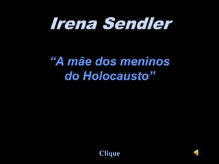 IrenaSendler “A mãe dos meninos do Holocausto” Clique 