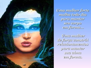 Uma mulher forte  malha todo dia  para manter  seu corpo  em forma... Uma mulher  de força constrói  relacionamentos  para manter  sua alma  em forma.  