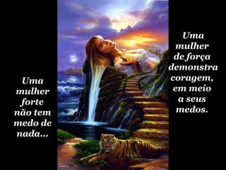 Uma
mulher
forte
não tem
medo de
nada...

Uma
mulher
de força
demonstra
coragem,
em meio
a seus
medos.

 