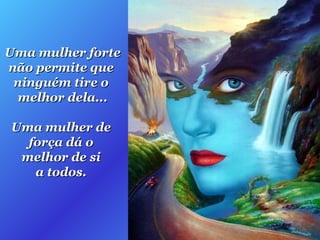 Uma mulher forte
não permite que
ninguém tire o
melhor dela...
Uma mulher de
força dá o
melhor de si
a todos.

 