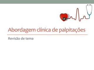Abordagem clínica de palpitações
Revisão de tema
 
