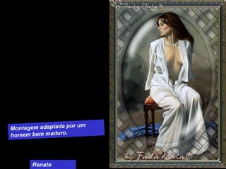 Montagem adaptada por um homem bem maduro.Renato Cardoso