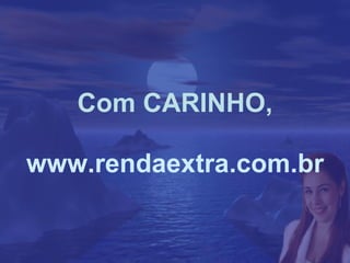 Com CARINHO, www.rendaextra.com.br 