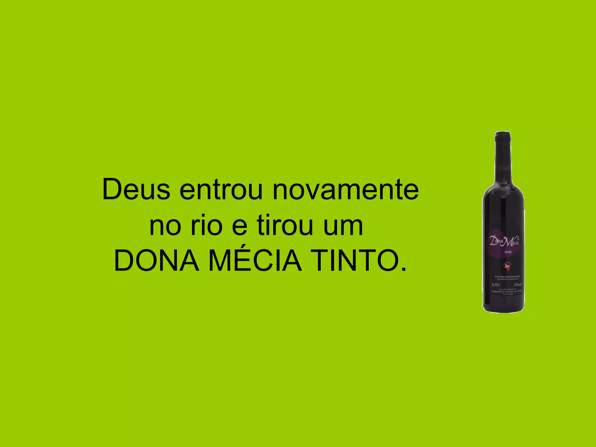 Deus entrou novamente no rio e tirou um  DONA MÉCIA TINTO. 