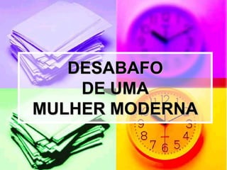 DESABAFO DE UMA MULHER MODERNA  