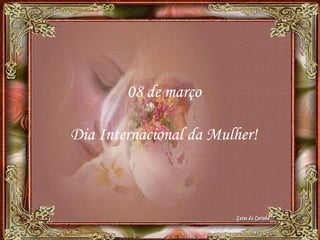 08 de março
Dia Internacional da Mulher!
 