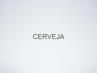 CERVEJA
 