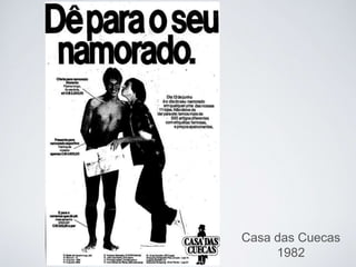 Casa das Cuecas
1982
 