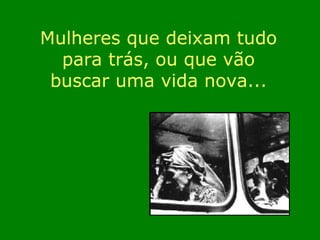 Mulheres que deixam tudo para trás, ou que vão buscar uma vida nova... 