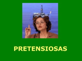 PRETENSIOSAS 