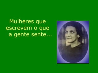 Mulheres que escrevem o que a gente sente...  