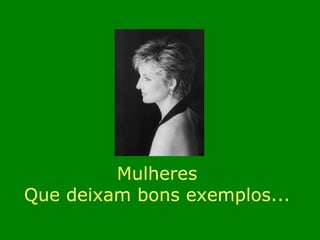 Mulheres  Que deixam bons exemplos...  