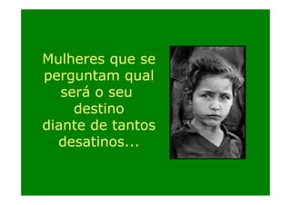 Mulheres que se
M lh
perguntam qual
será o seu
destino
diante de tantos
desatinos...

 