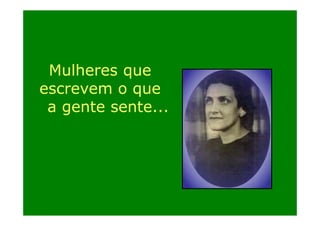 Mulheres que
escrevem o que
a gente sente...
g

 