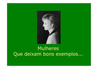 Mulheres
Que deixam bons exemplos...

 