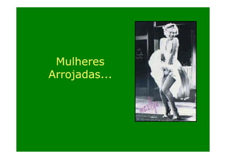 Mulheres
Arrojadas...
j

 